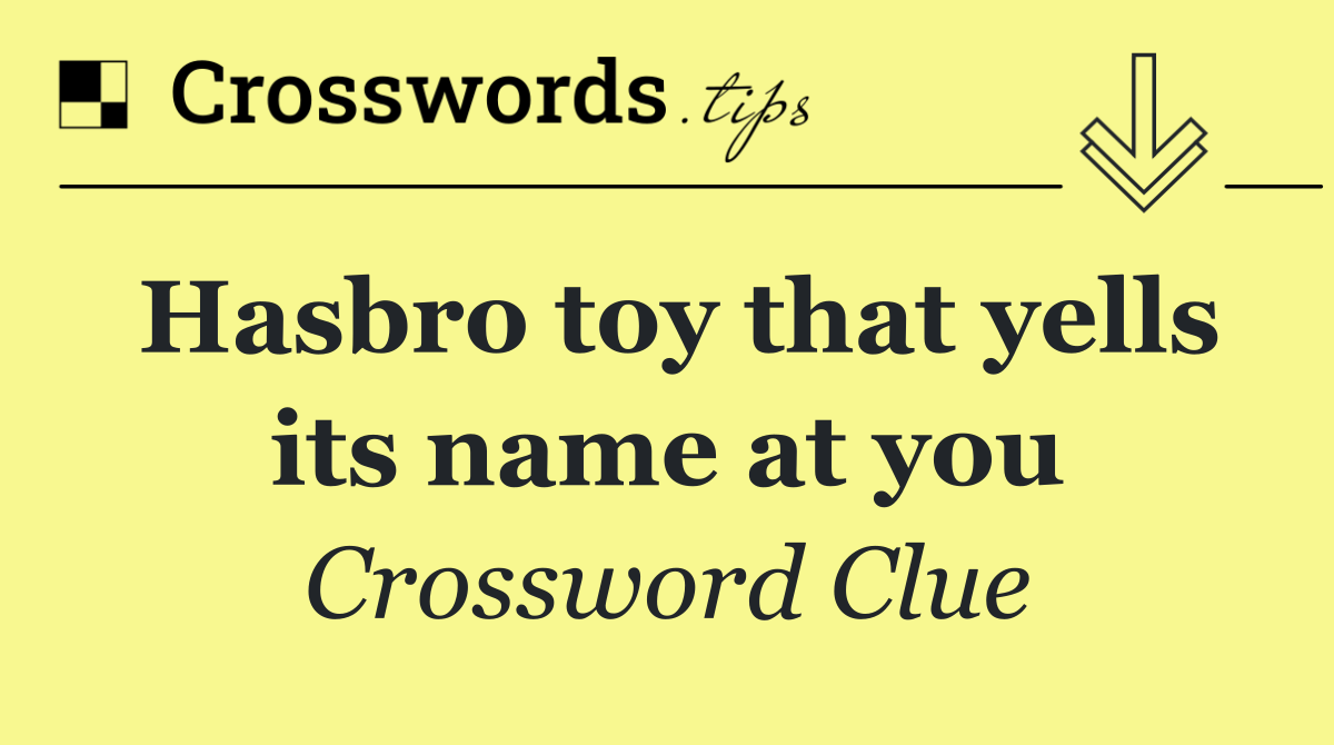 Hasbro toy that yells its name at you