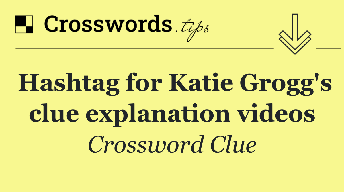 Hashtag for Katie Grogg's clue explanation videos
