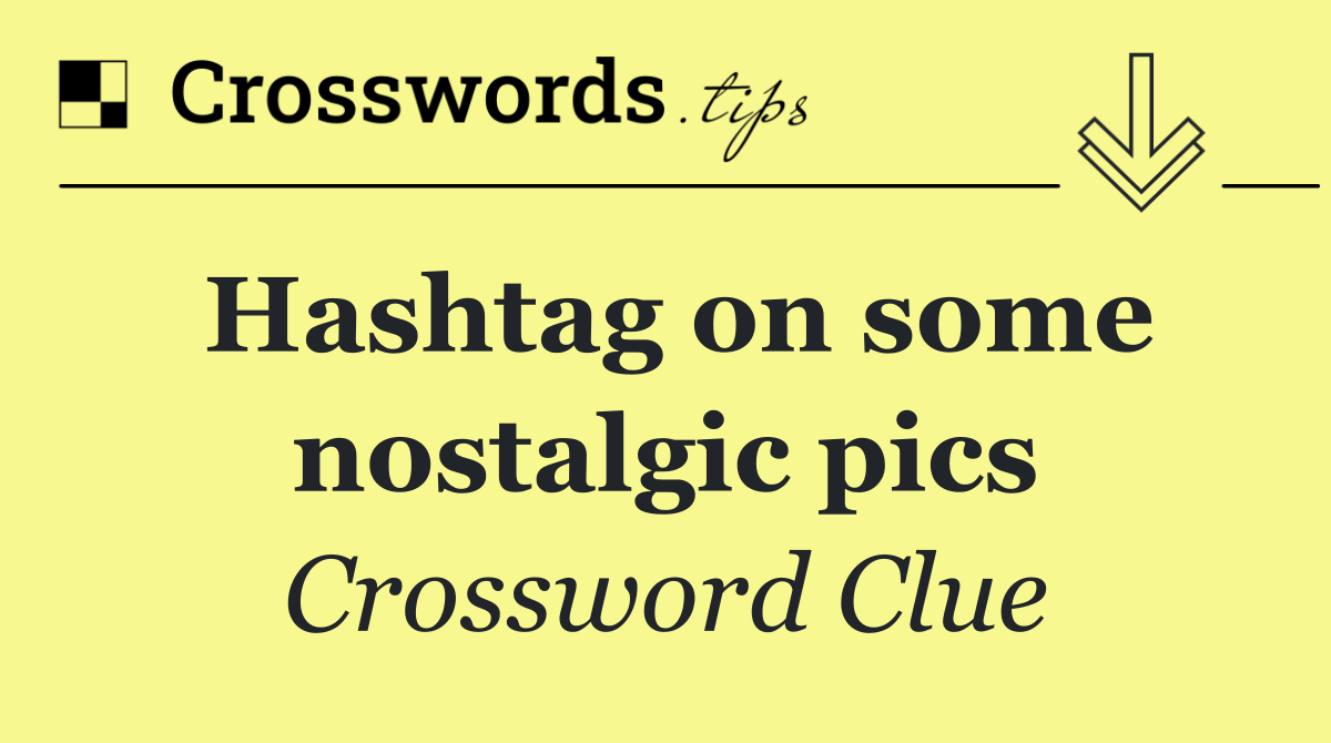 Hashtag on some nostalgic pics