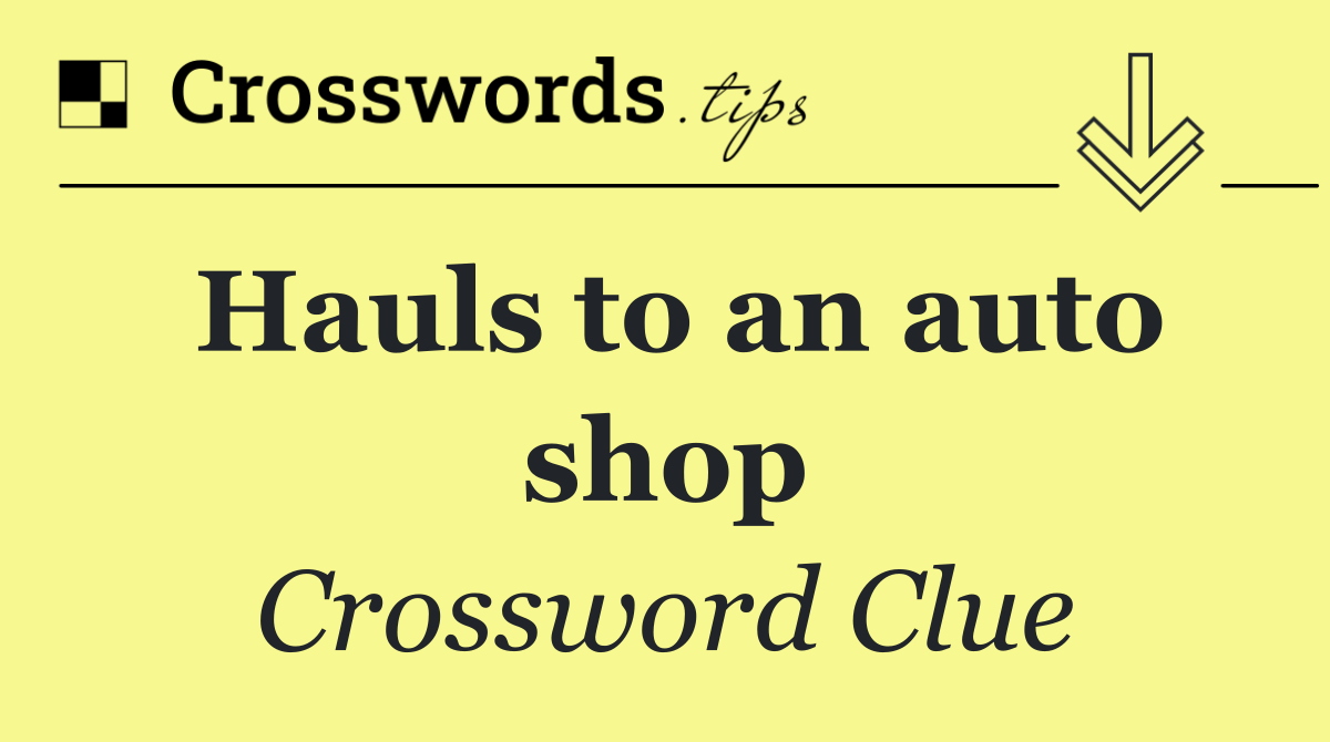 Hauls to an auto shop