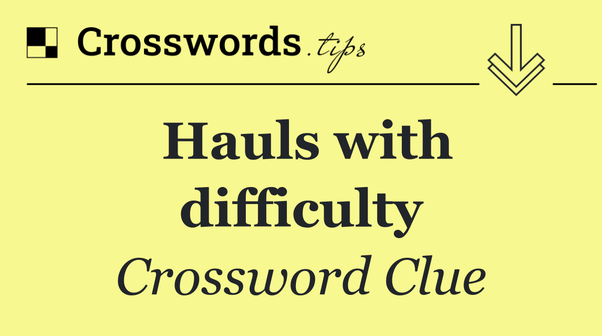 Hauls with difficulty