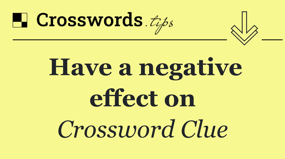 Have a negative effect on