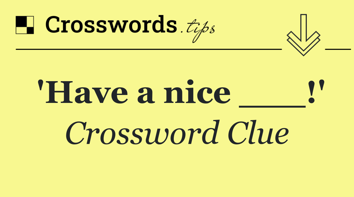 'Have a nice ___!'