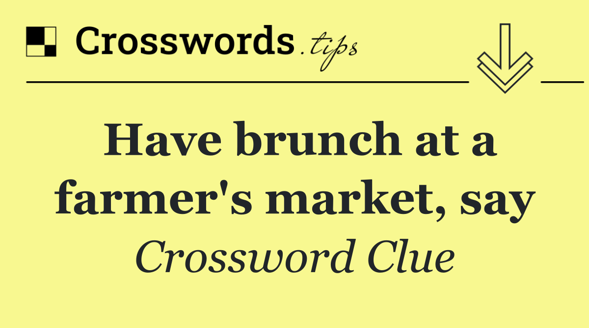 Have brunch at a farmer's market, say