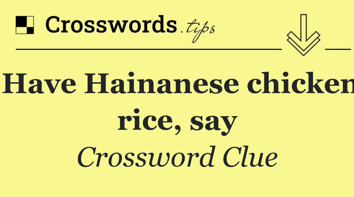 Have Hainanese chicken rice, say