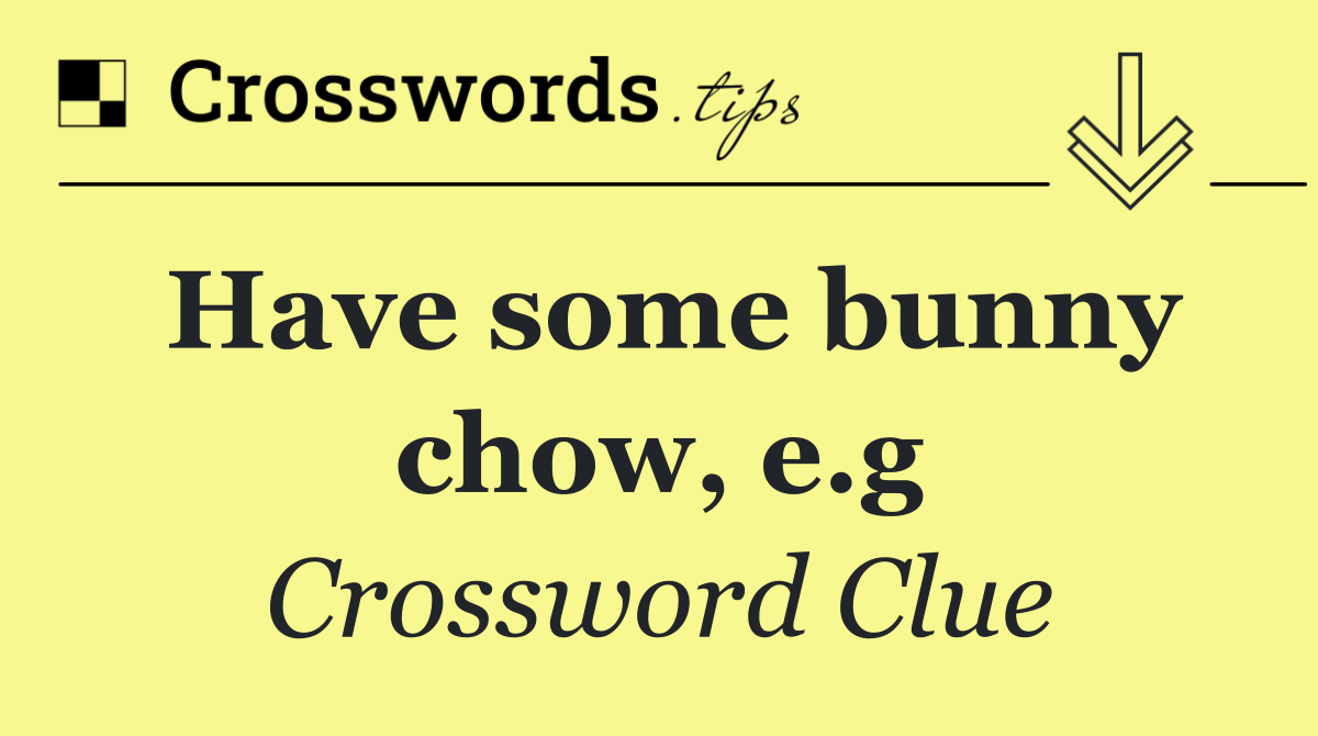 Have some bunny chow, e.g