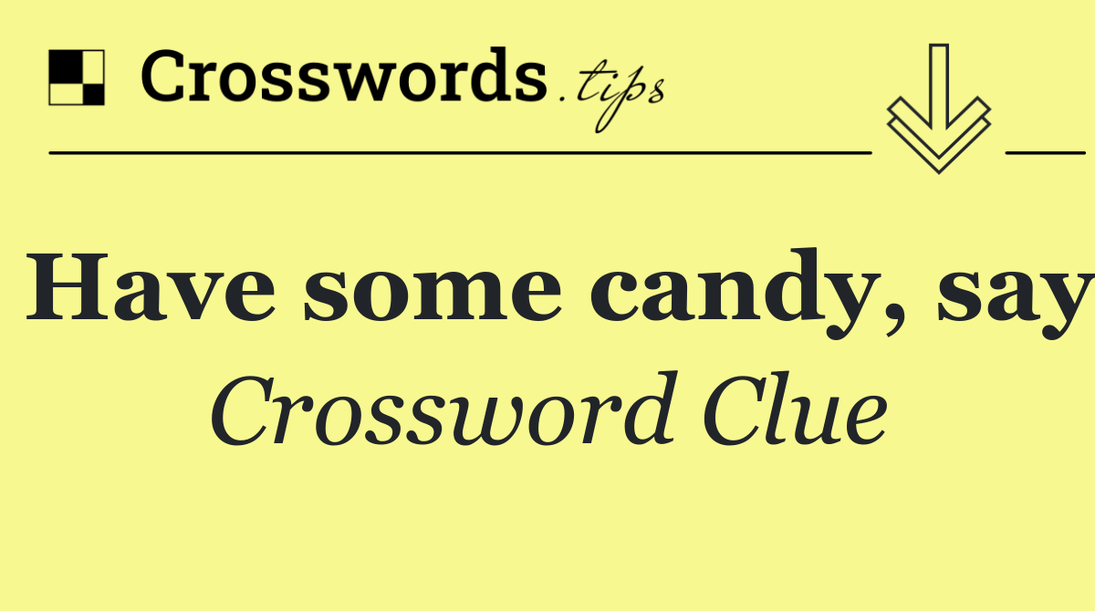 Have some candy, say