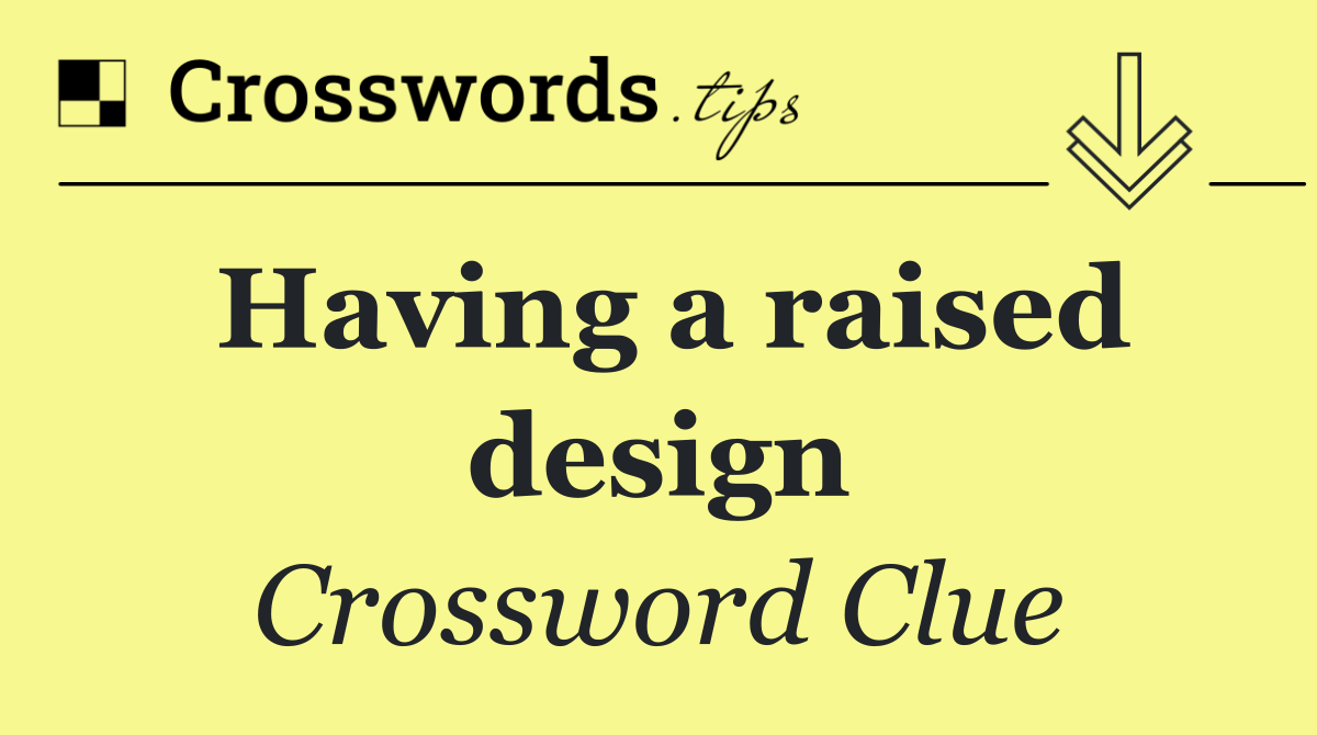 Having a raised design