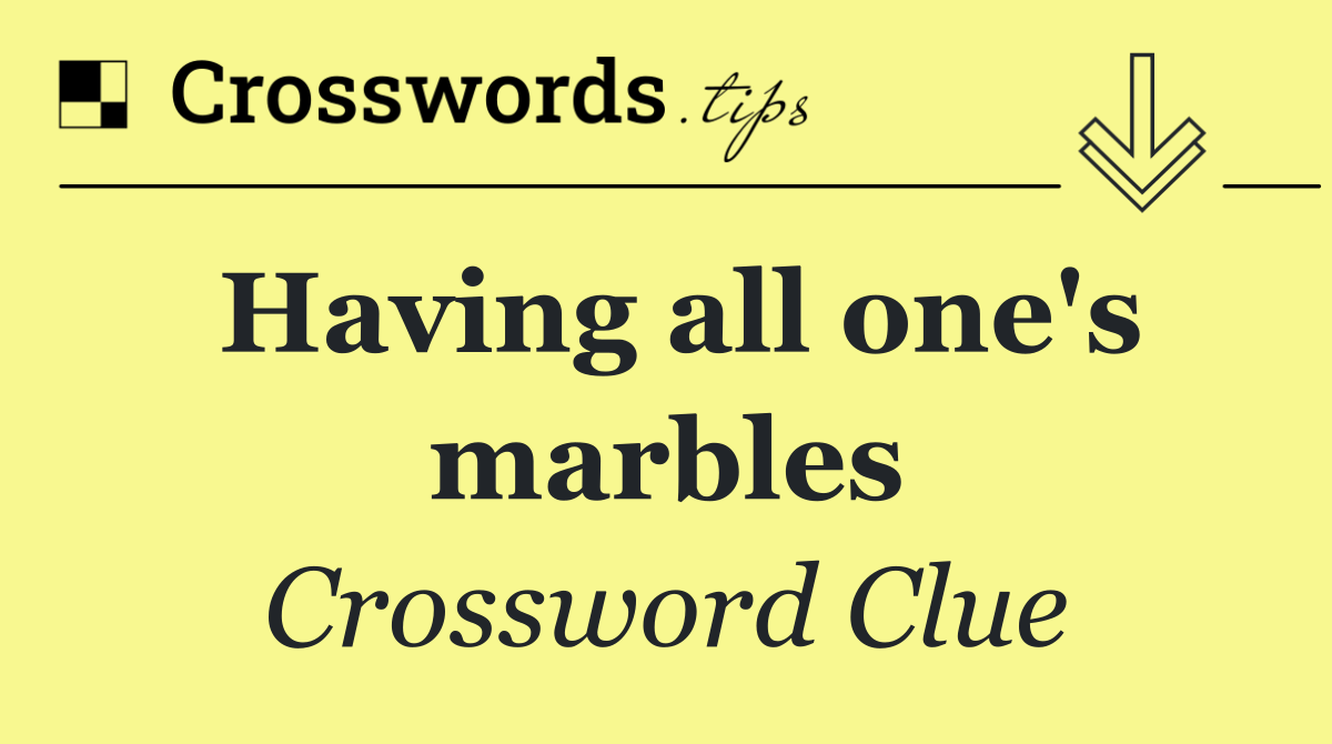 Having all one's marbles