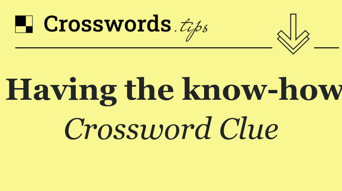 Having the know how