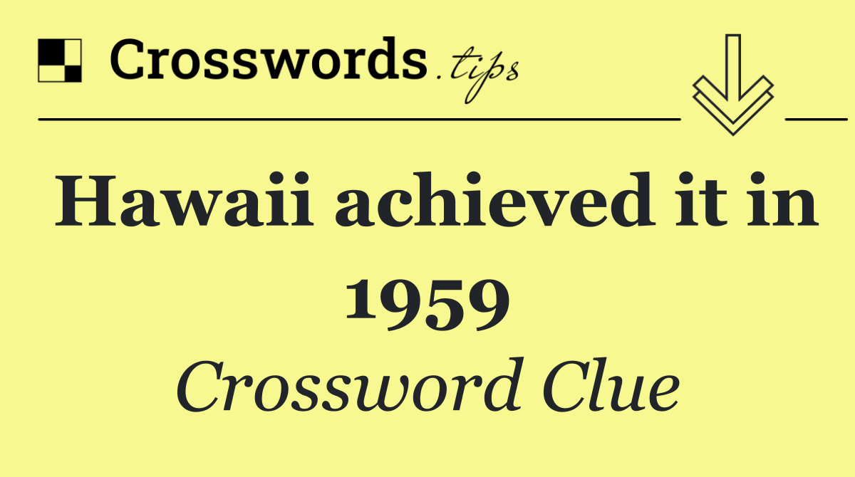Hawaii achieved it in 1959