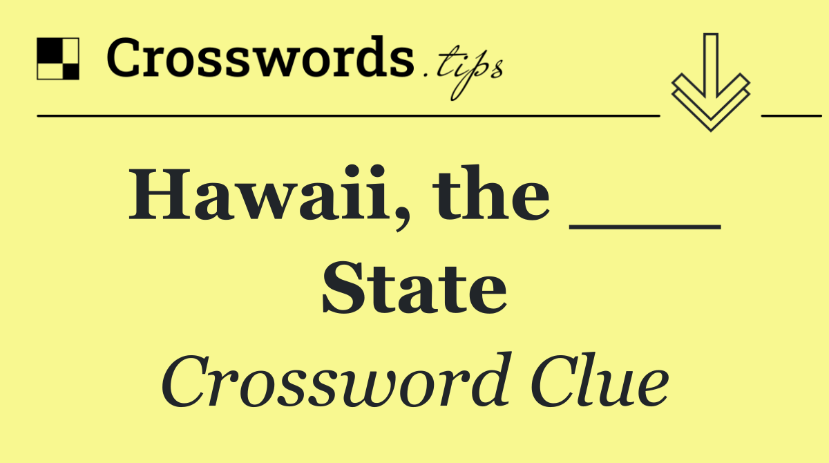 Hawaii, the ___ State