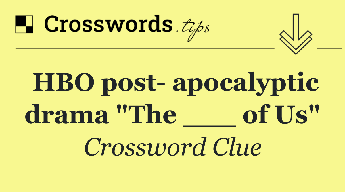 HBO post  apocalyptic drama "The ___ of Us"