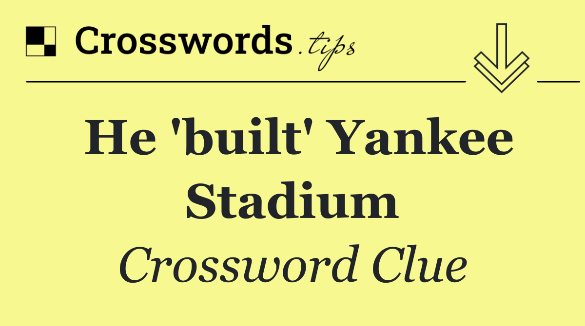 He 'built' Yankee Stadium