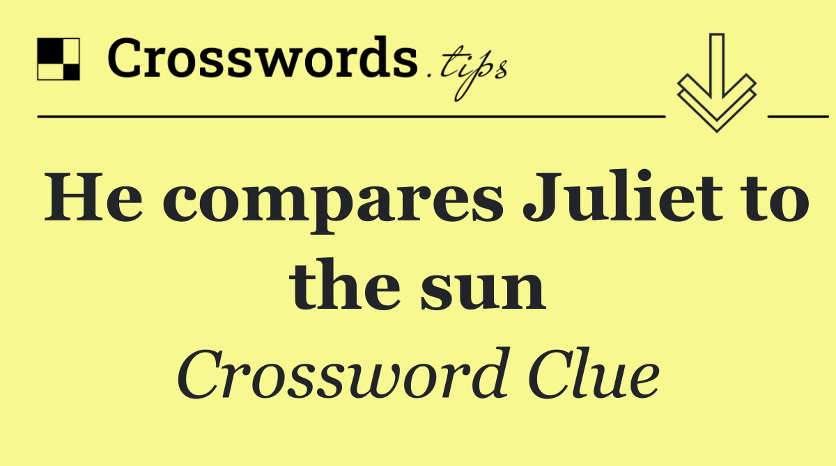 He compares Juliet to the sun