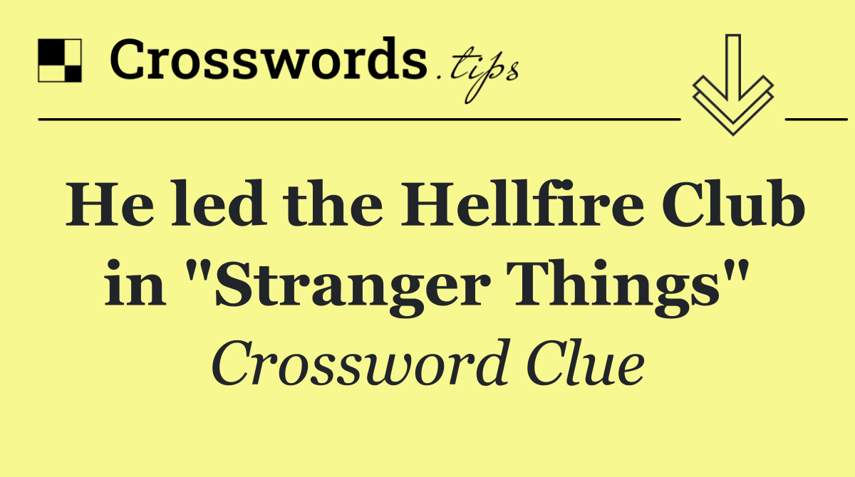 He led the Hellfire Club in "Stranger Things"
