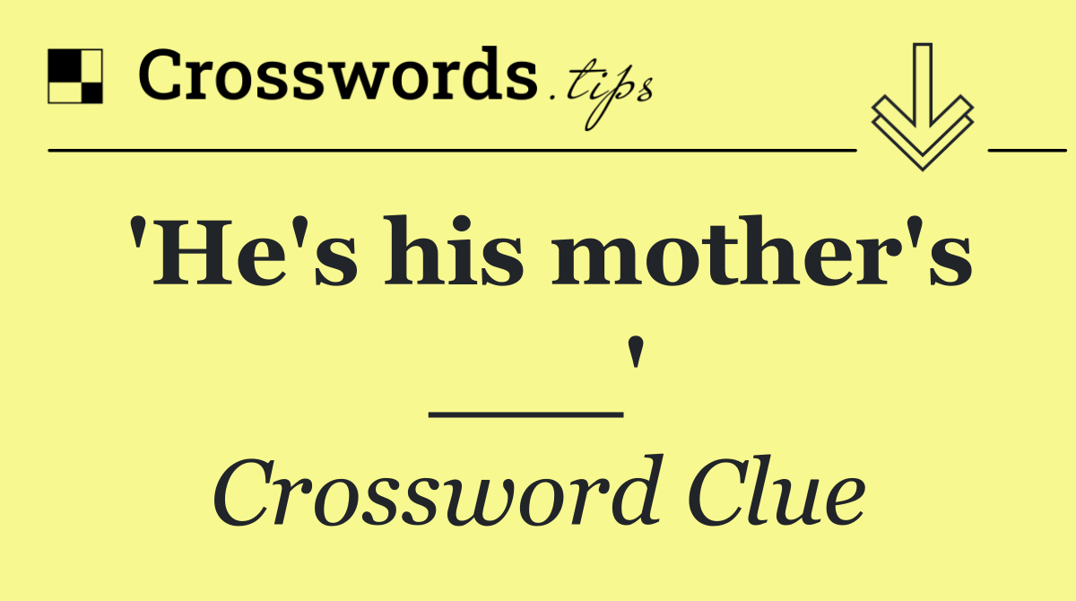 'He's his mother's ___'