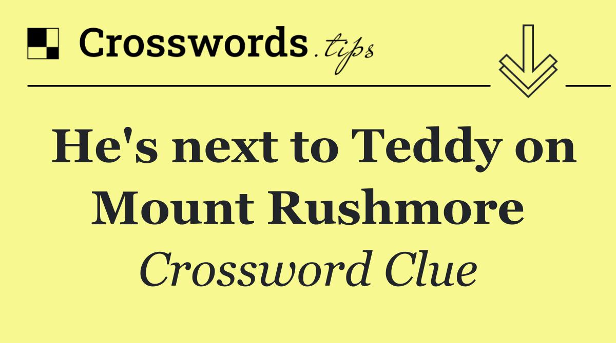 He's next to Teddy on Mount Rushmore