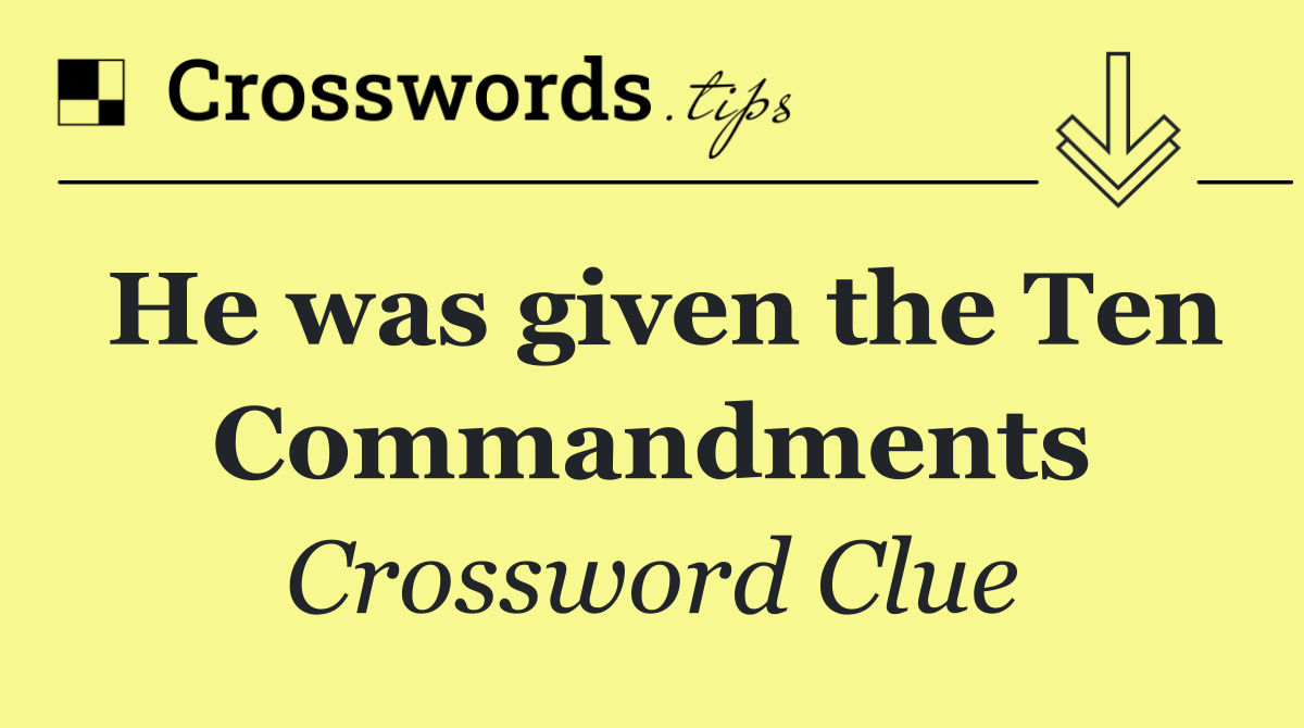 He was given the Ten Commandments