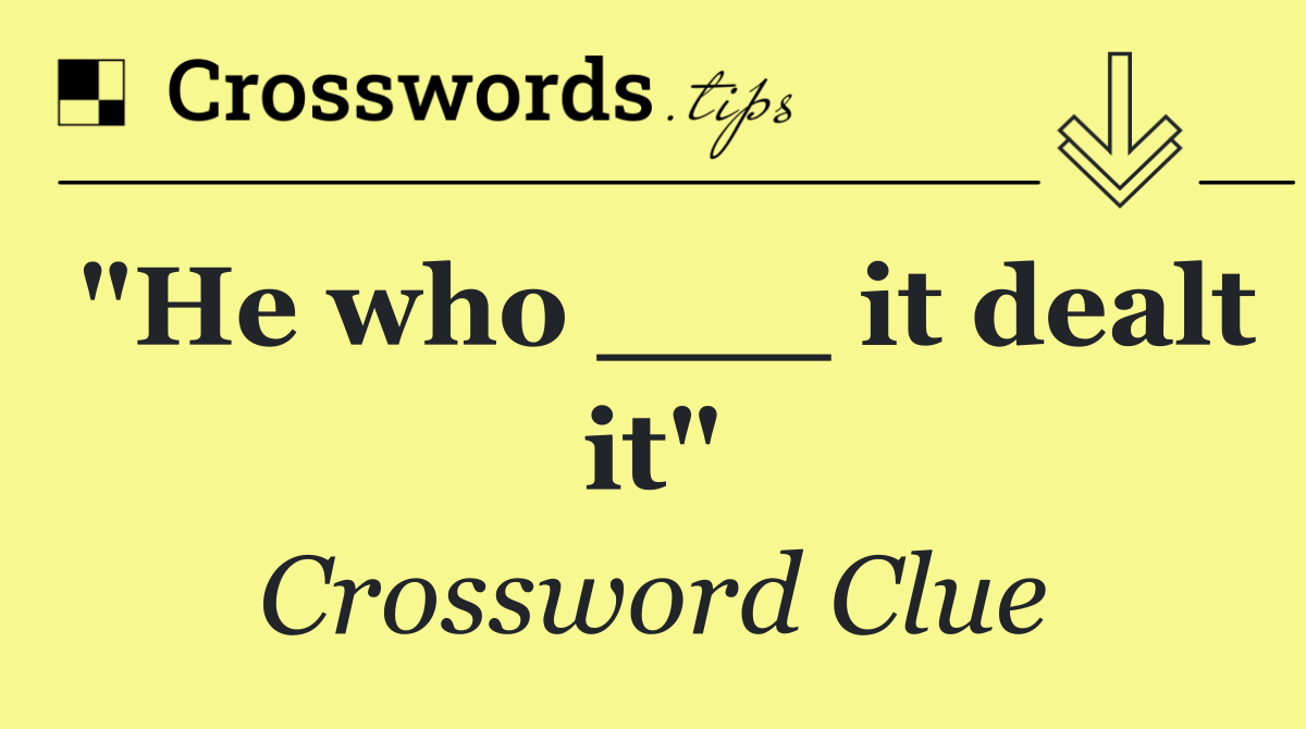 "He who ___ it dealt it"