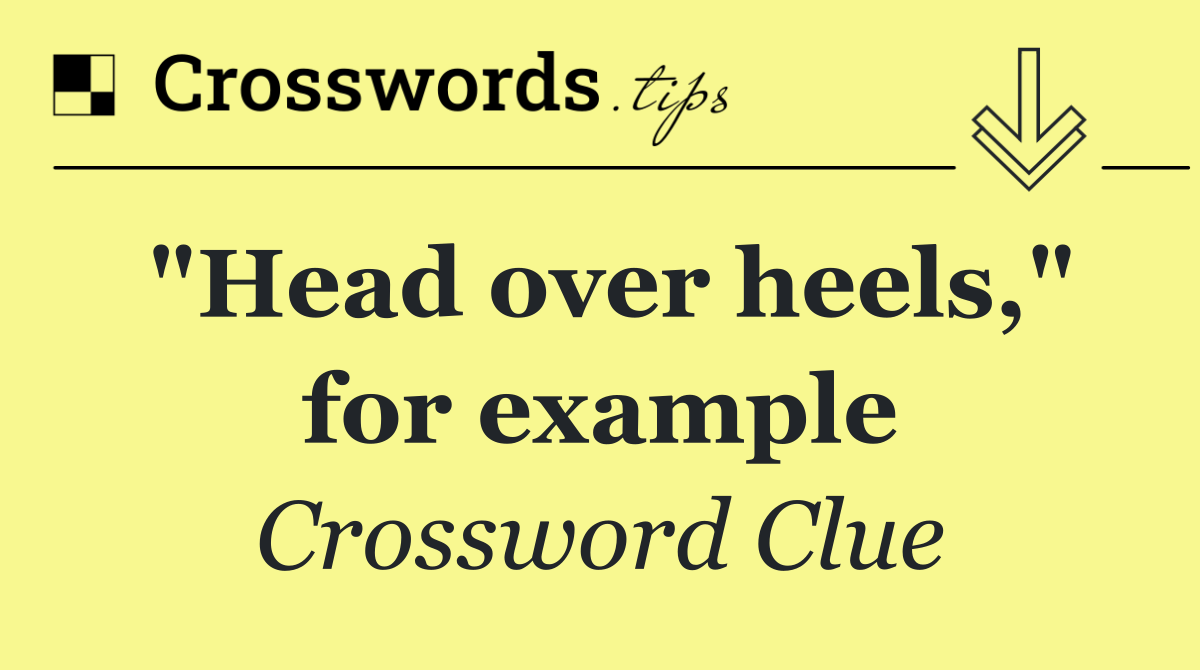 "Head over heels," for example
