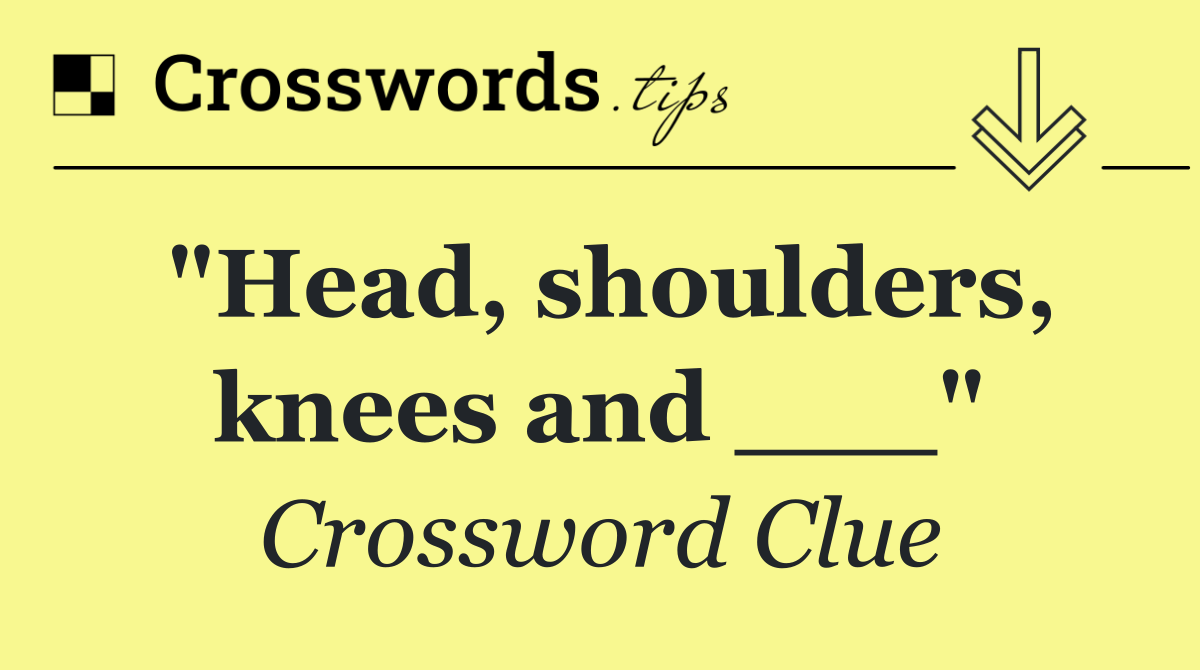 "Head, shoulders, knees and ___"