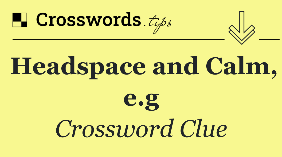 Headspace and Calm, e.g