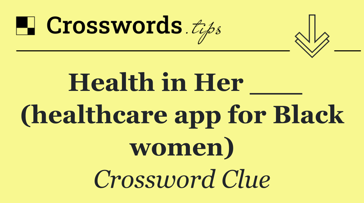 Health in Her ___ (healthcare app for Black women)