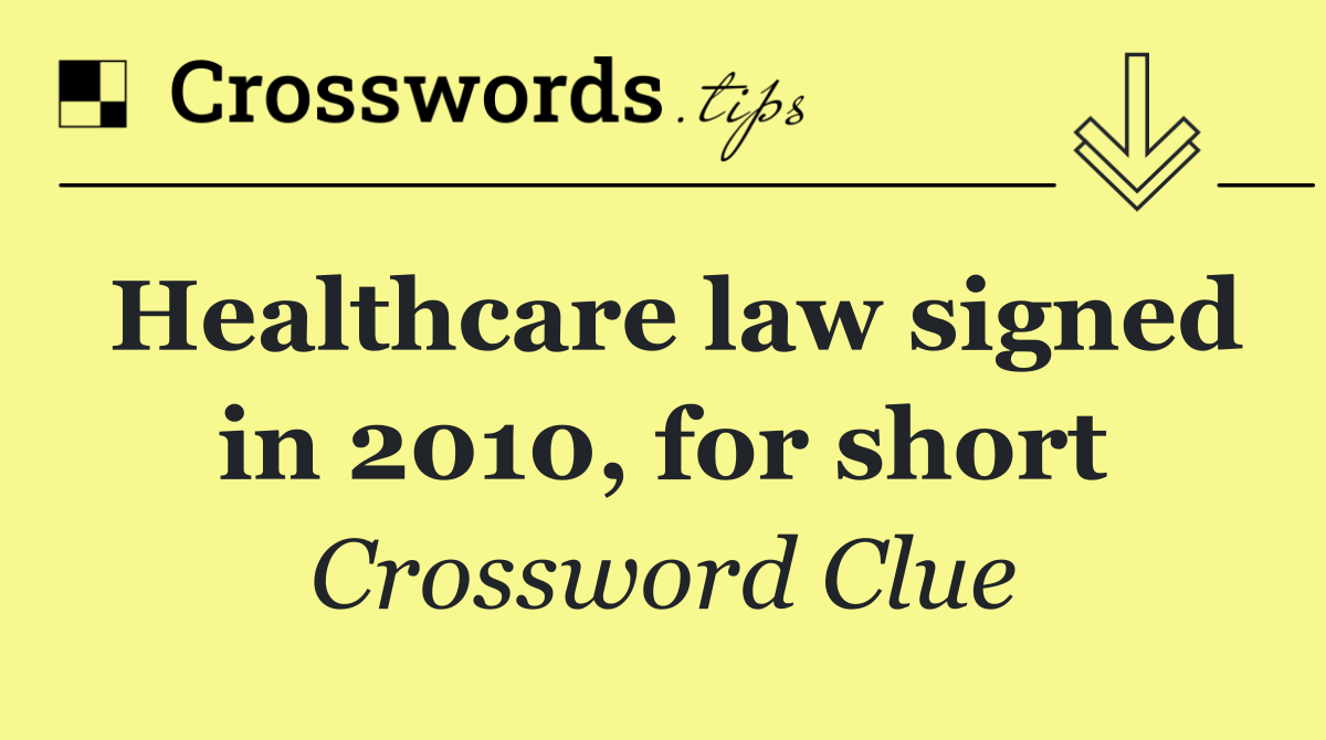Healthcare law signed in 2010, for short
