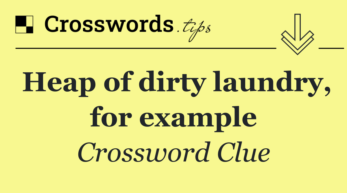 Heap of dirty laundry, for example