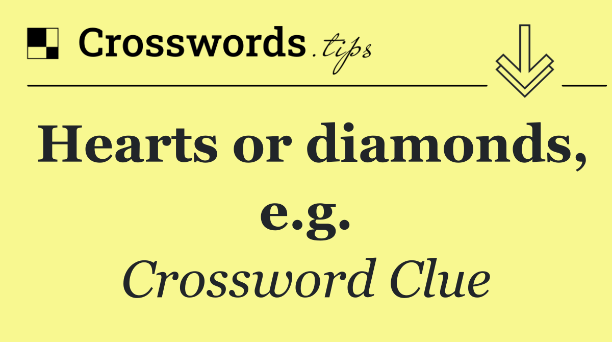 Hearts or diamonds, e.g.
