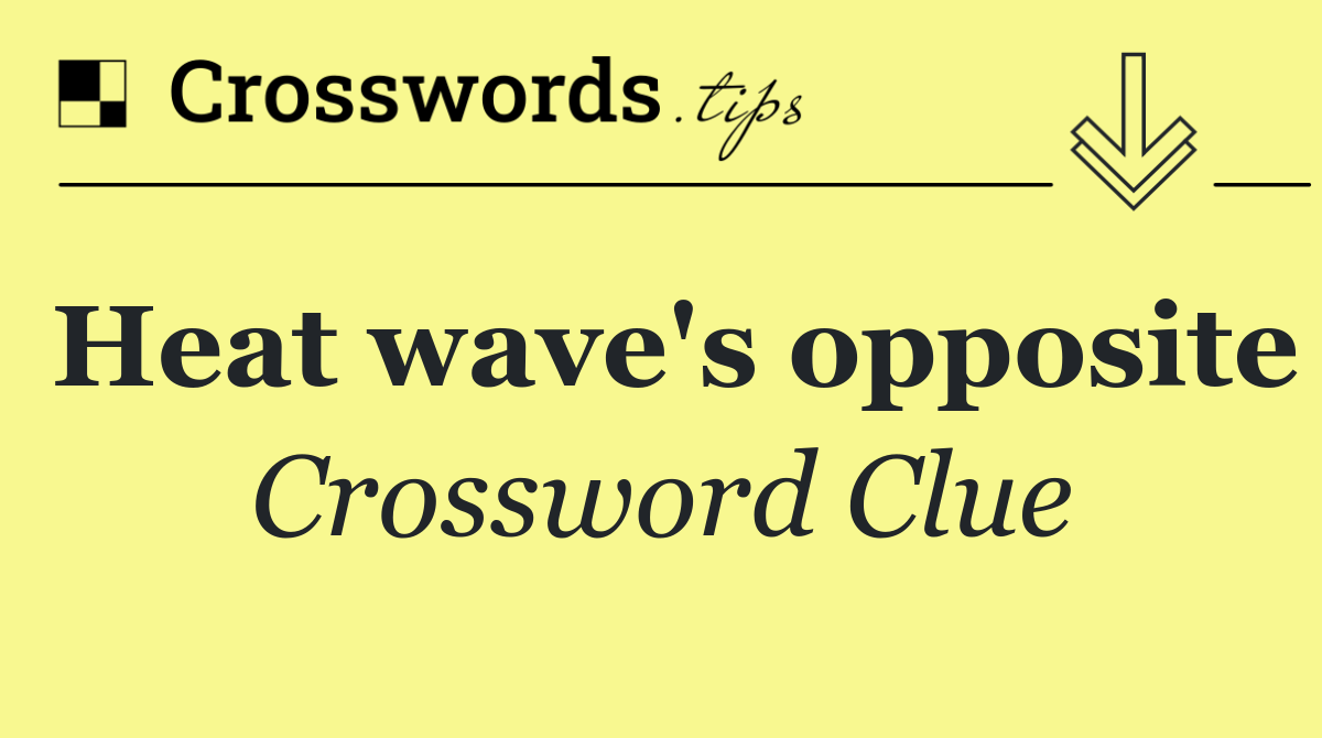 Heat wave's opposite