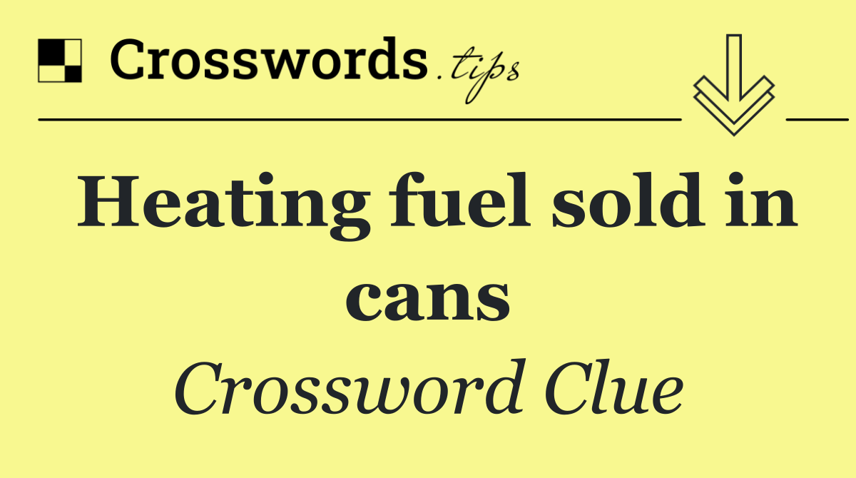 Heating fuel sold in cans