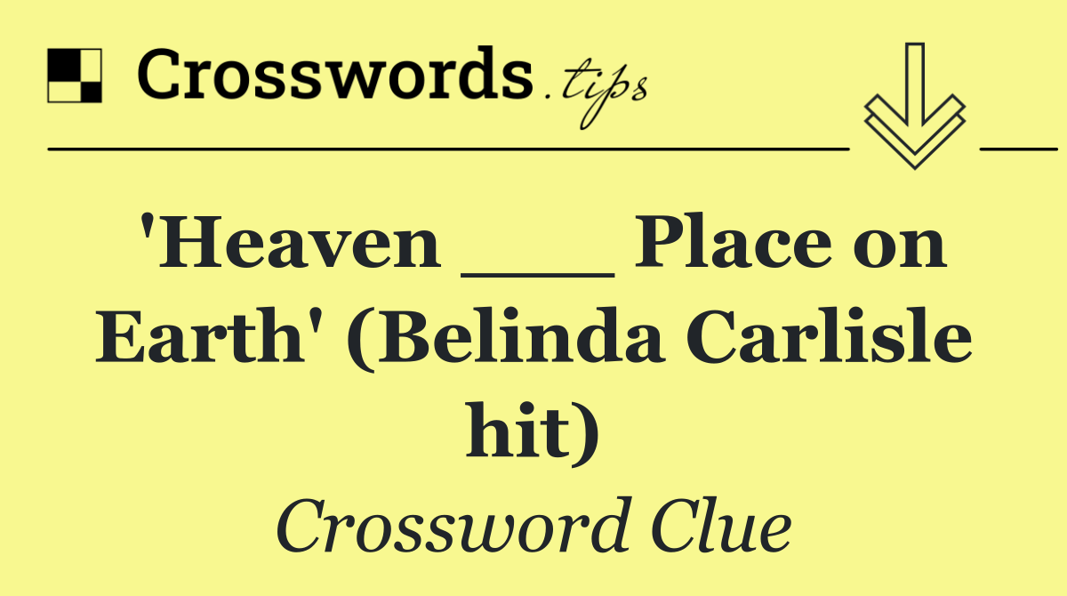 'Heaven ___ Place on Earth' (Belinda Carlisle hit)