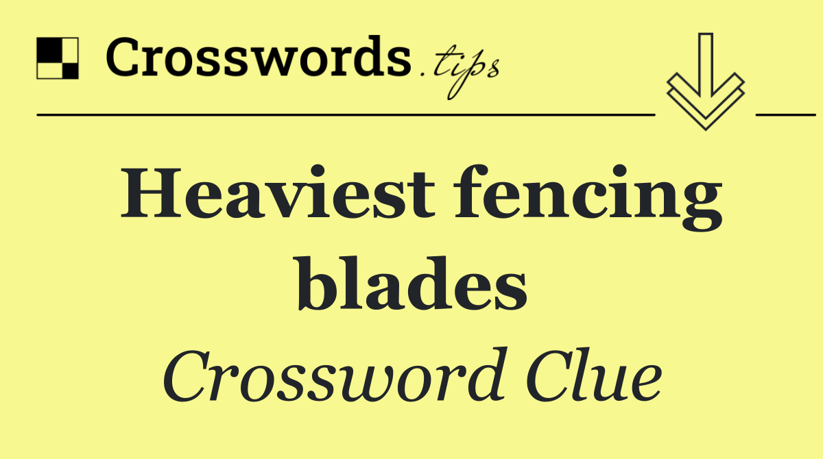 Heaviest fencing blades