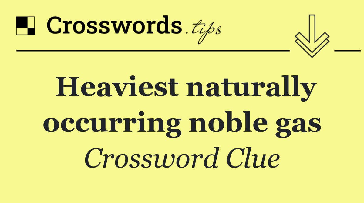 Heaviest naturally occurring noble gas