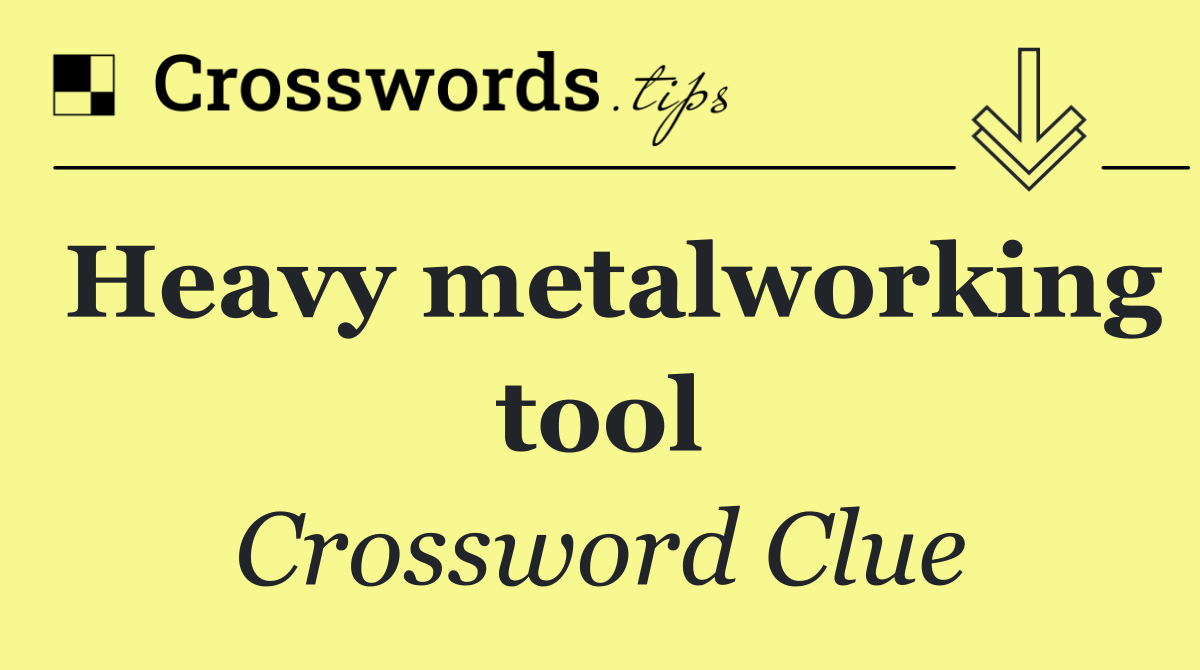 Heavy metalworking tool