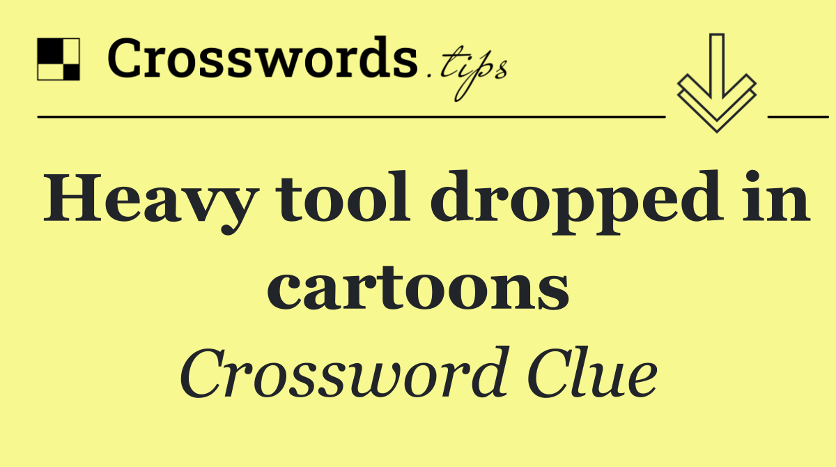 Heavy tool dropped in cartoons
