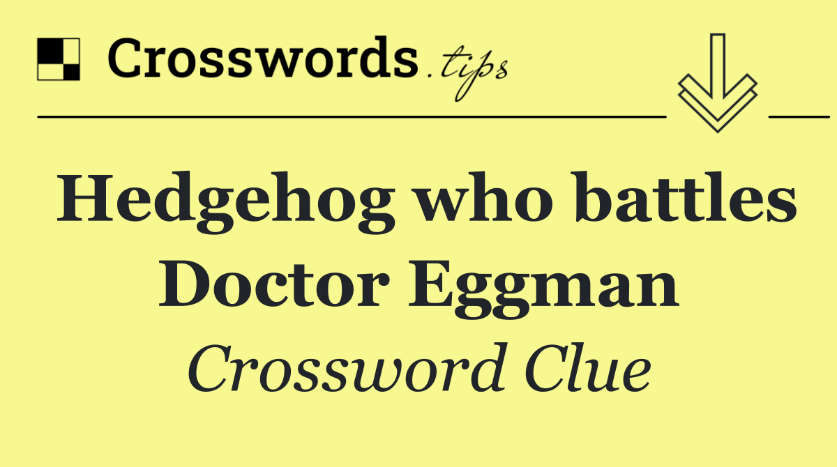 Hedgehog who battles Doctor Eggman