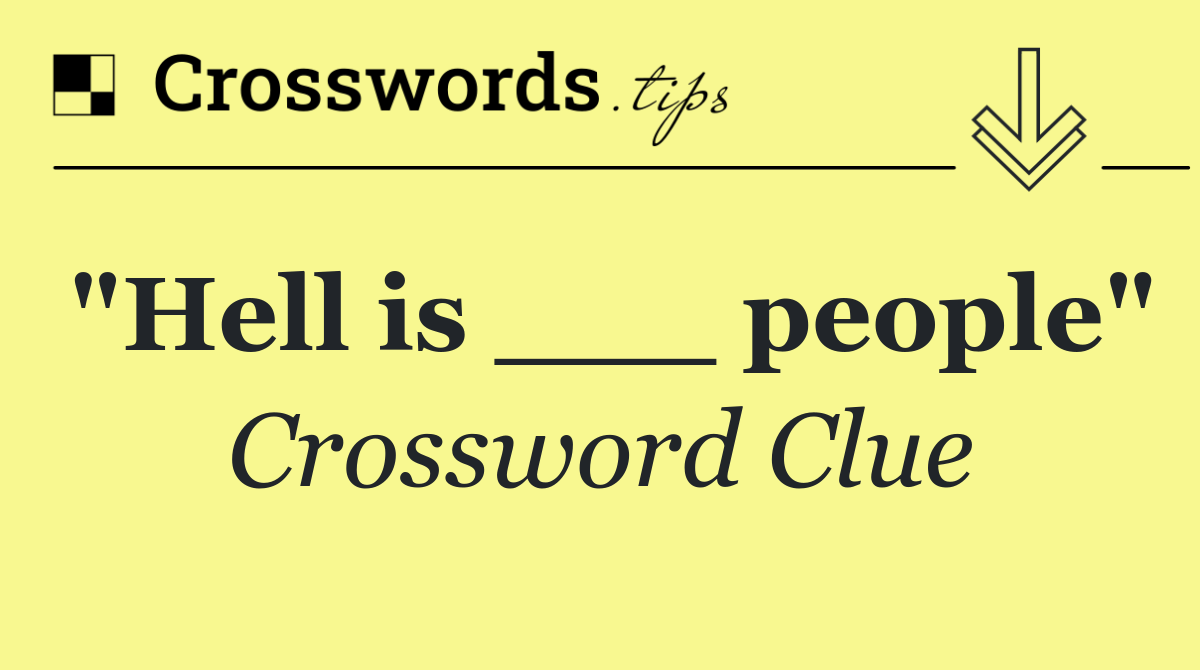 "Hell is ___ people"