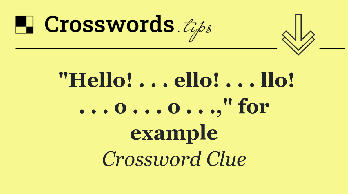 "Hello! . . . ello! . . . llo! . . . o . . . o . . .," for example