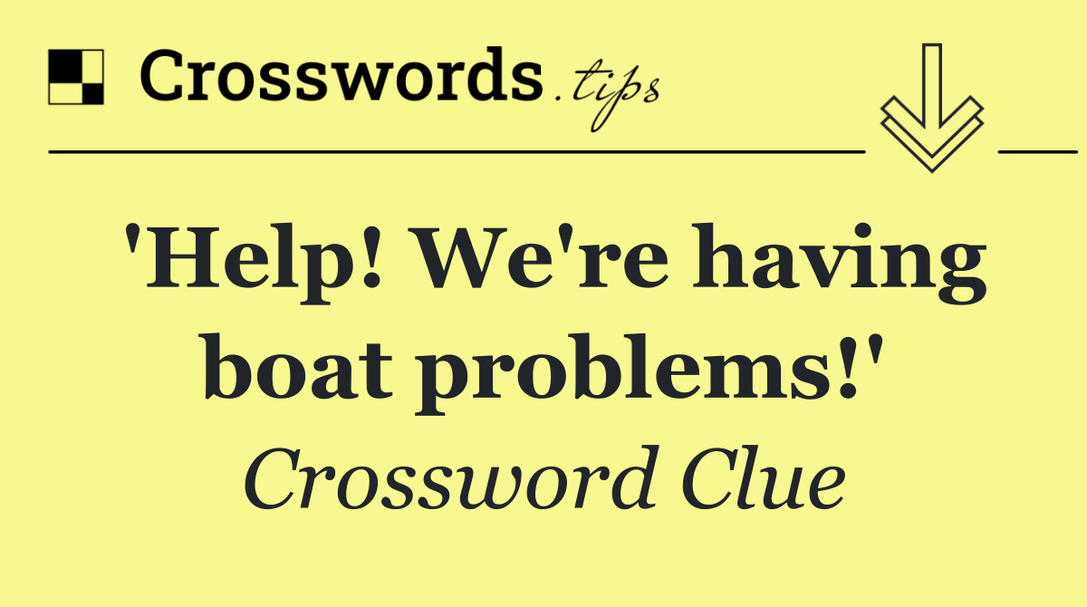 'Help! We're having boat problems!'