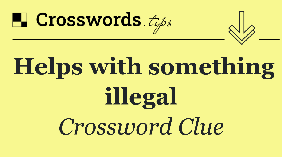 Helps with something illegal