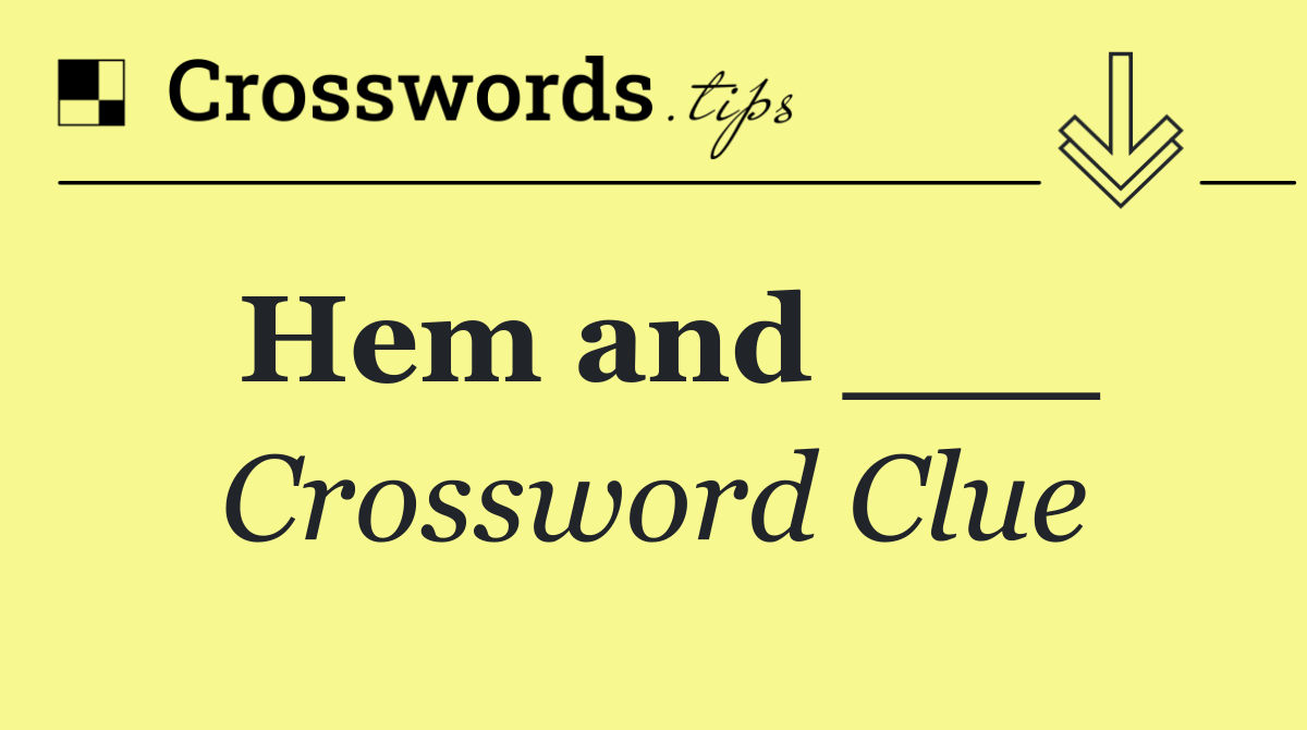 Hem and ___
