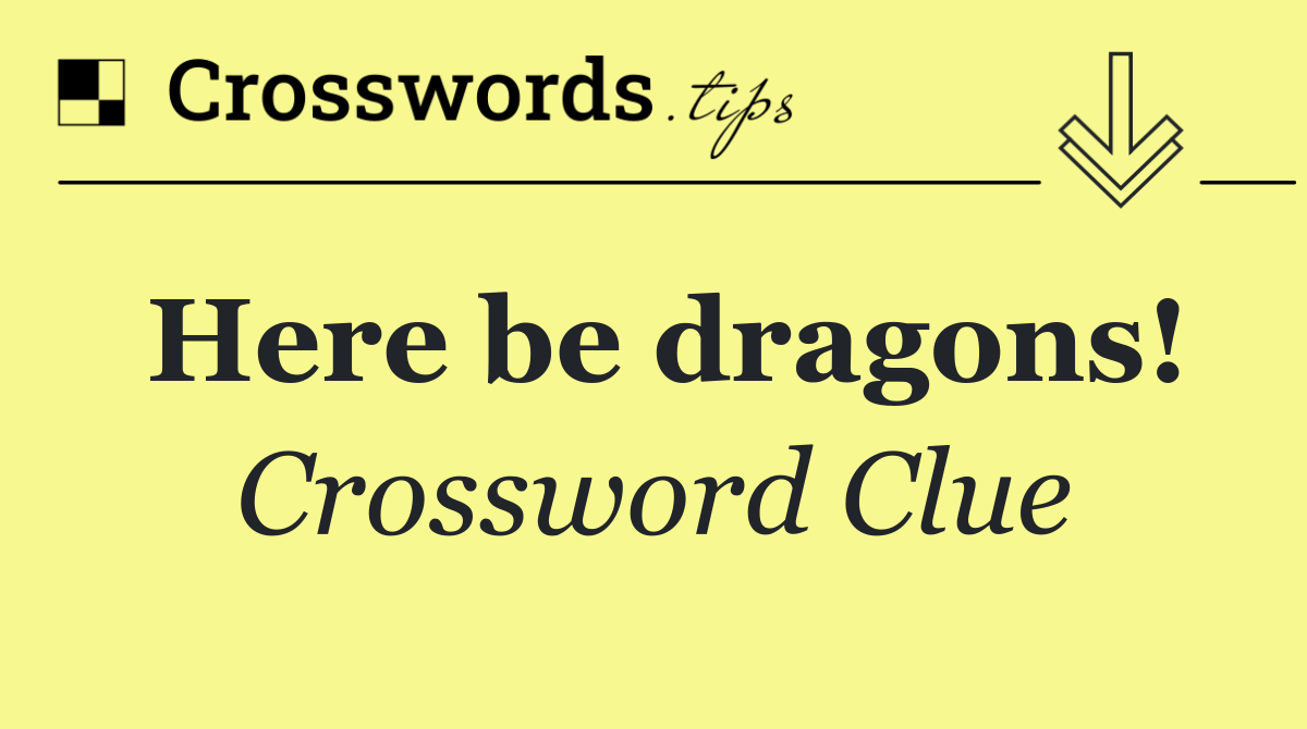 Here be dragons!