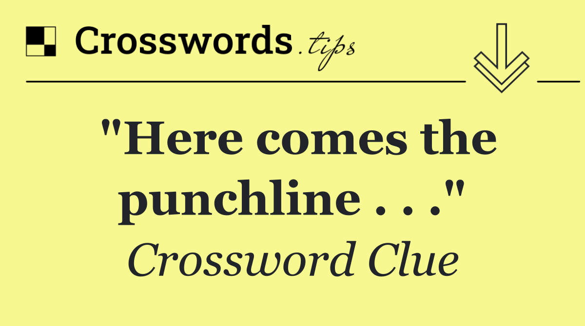 "Here comes the punchline . . ."