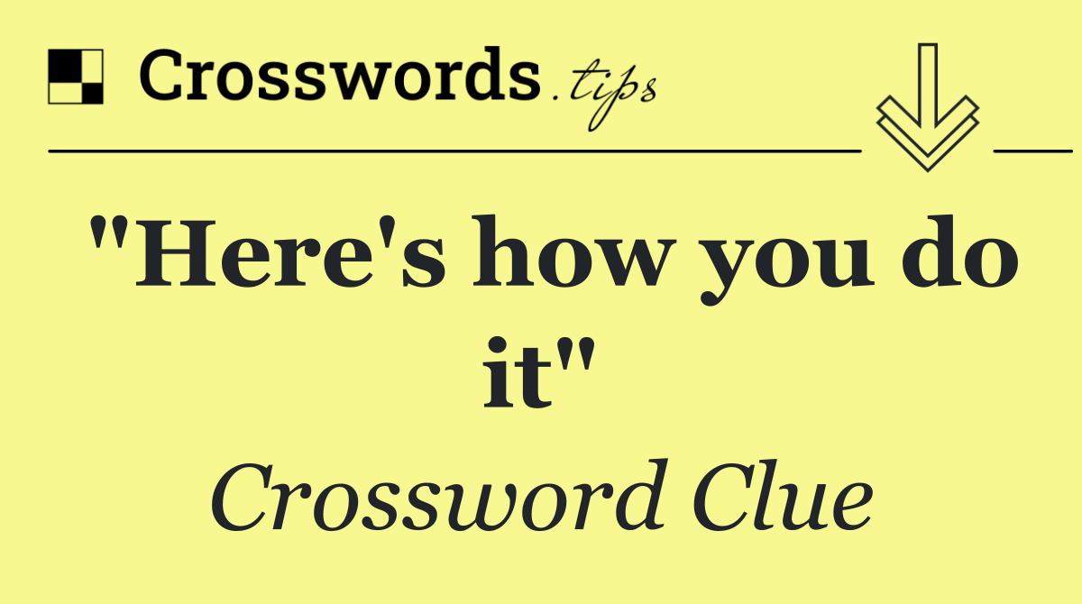 "Here's how you do it"