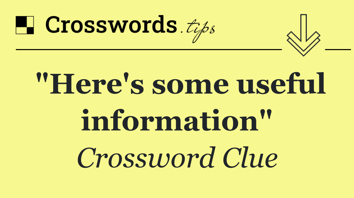 "Here's some useful information"