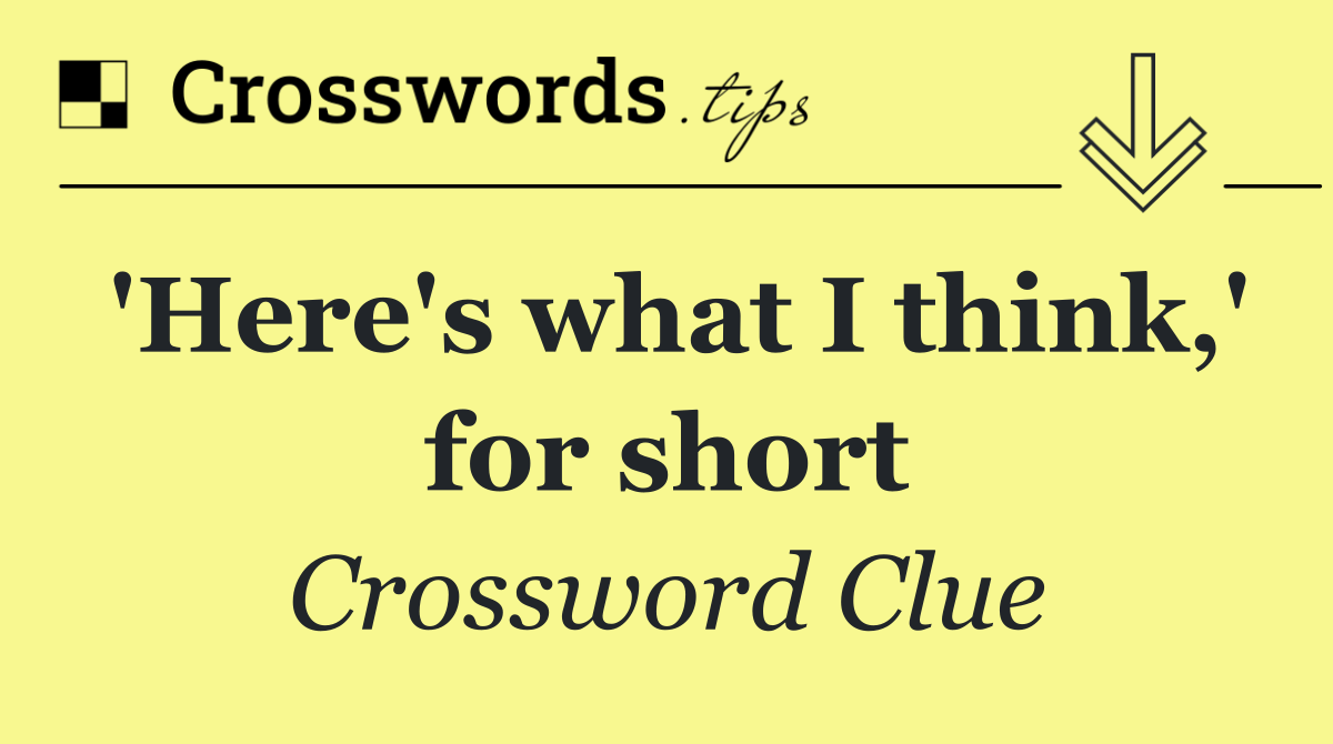 'Here's what I think,' for short