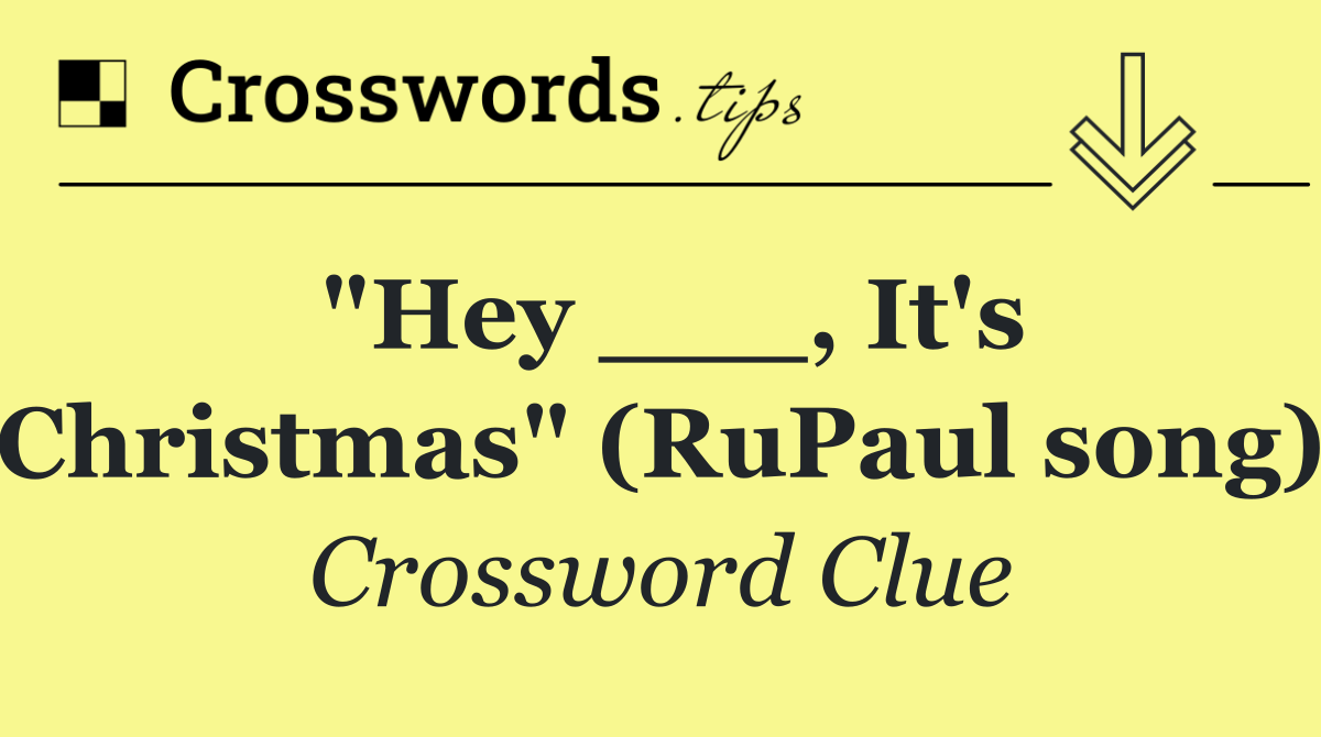 "Hey ___, It's Christmas" (RuPaul song)